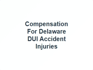 Compensation for Delaware Dui Accident Injuries