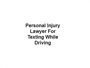 Personal Injury Lawyer for Texting While Driving Accidents