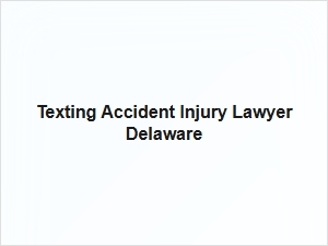 Texting Accident Injury Lawyer Delaware