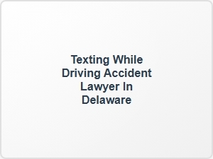 Texting While Driving Accident Lawyer in Delaware